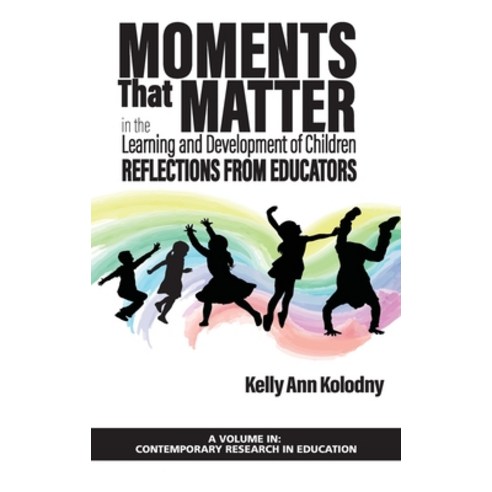Moments That Matter in the Learning and Development of Children: Reflections from Educators (hc) Hardcover, Information Age Publishing