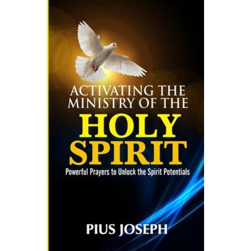 Activating the Ministry of the Holy Spirit: Powerful Prayers to Unlock the Spirit Potentials Paperback, Independently Published