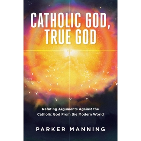 (영문도서) Catholic God True God: Refuting Arguments Against the Catholic God From the Modern World Paperback, Christian Faith Publishing,..., English, 9781638444718