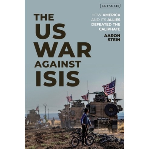 The Us War Against Isis: How America and Its Allies Defeated the Caliphate Hardcover, I. B. Tauris & Company, English, 9780755634804