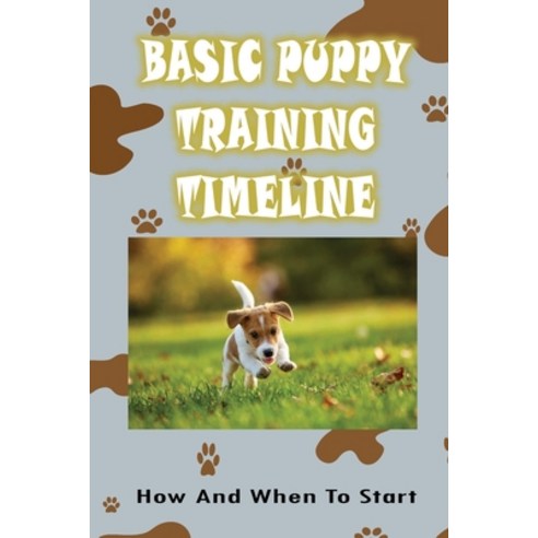 (영문도서) Basic Puppy Training Timeline: How And When To Start: Train Your Dog To Sit Paperback, Independently Published, English, 9798547481253