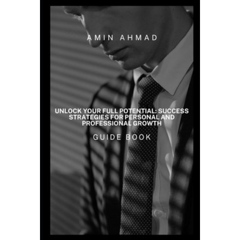 (영문도서) Unlock Your Full Potential: Success Strategies for Personal and Professional Growth Paperback, Independently Published, English, 9798851502439