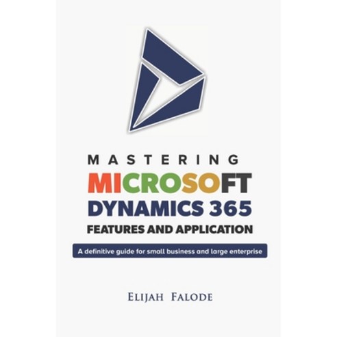 (영문도서) Mastering Microsoft Dynamics 365 Features and Application: A Definitive Guide for Small Busin... Paperback, Independently Published, English, 9798518500815