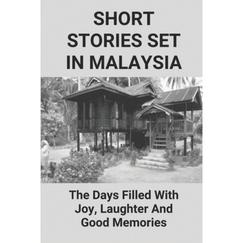 (영문도서) Short Stories Set In Malaysia: The Days Filled With Joy Laughter And Good Memories: Malaysia... Paperback, Independently Published, English, 9798511983639