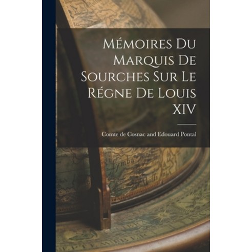 (영문도서) Mémoires du Marquis de Sourches sur le Régne de Louis XIV Paperback, Legare Street Press, English, 9781017519075