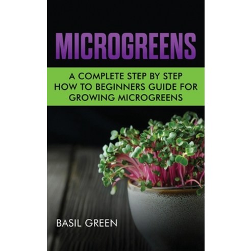 Microgreens: A Complete Step By Step How To Beginners Guide For Growing Microgreens Hardcover, Stonebank Publishing