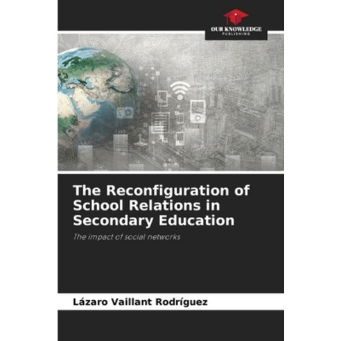 (영문도서) The Reconfiguration of School Relations in Secondary Education Paperback, Our Knowledge Publishing, English, 9786203746402