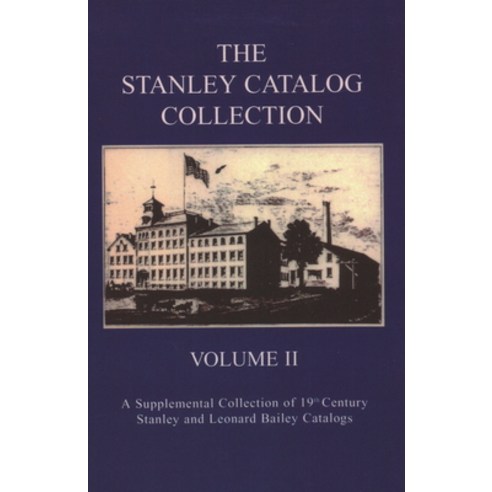 The Stanley Catalog Collection: A Supplemental Collection of 19th Century Stanley and Leonard Bailey... Paperback, Astragal Press