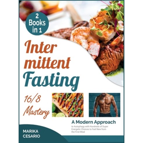 Intermittent Fasting 16/8 Mastery [2 Books in 1]: A Modern Approach to Autophagy with Hundreds of Su... Hardcover, Look Better, Feel Better Ag..., English, 9781802590890