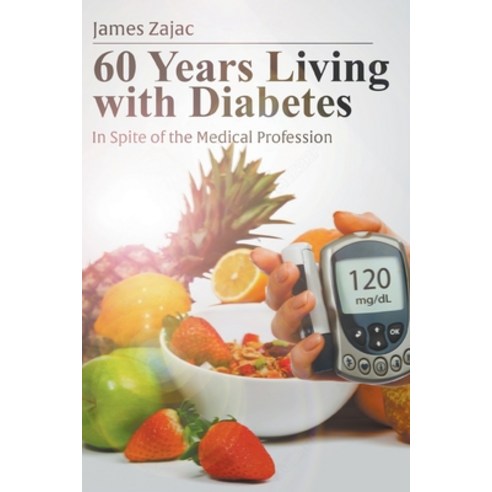 60 Years Living with Diabetes: In Spite of the Medical Profession Paperback, Go to Publish