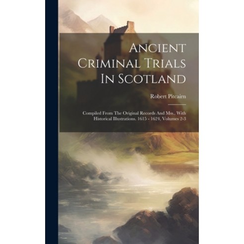 (영문도서) Ancient Criminal Trials In Scotland: Compiled From The Original Records And Mss. With Histor... Hardcover, Legare Street Press, English, 9781020977169