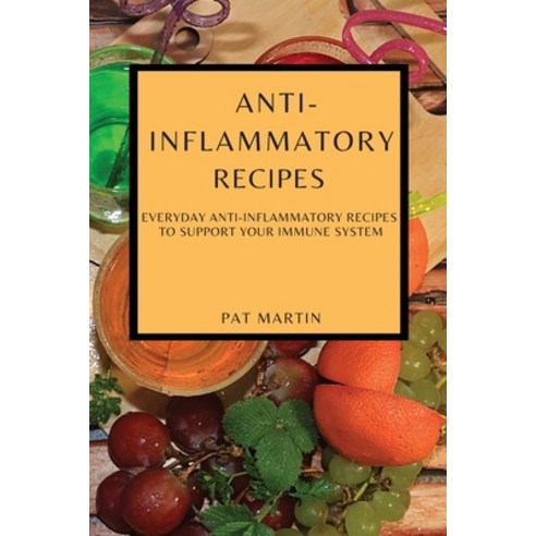 (영문도서) Anti-Inflammatory Recipes: Everyday Anti-Inflammatory Recipes to Support Your Immune System Paperback, Pat Martin, English, 9781802909081