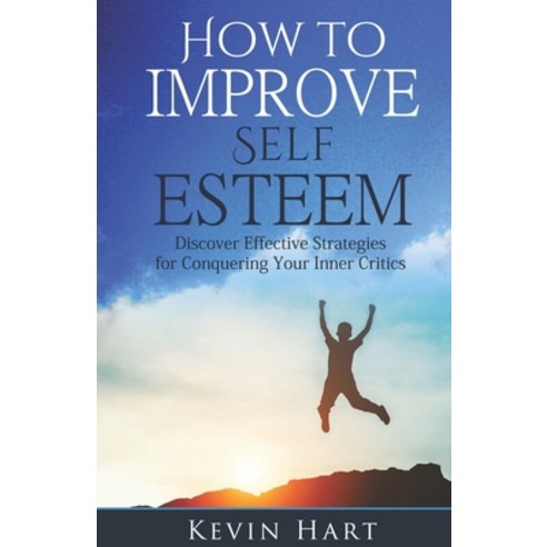 (영문도서) How To Improve Self Esteem: Discover Effective Strategies for Conquering Your Inner Critics Paperback, Independently Published, English, 9798356644931