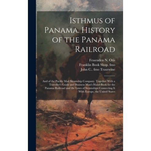 (영문도서) Isthmus of Panama. History of the Panama Railroad; and of the Pacific Mail Steamship Company.... Hardcover, Legare Street Press, English, 9781019405468