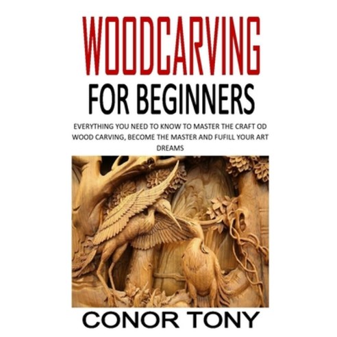 Woodcarving for Beginners: Everything You Need to Know to Master the Craft Od Wood Carving Become t... Paperback, Independently Published, English, 9798567537954