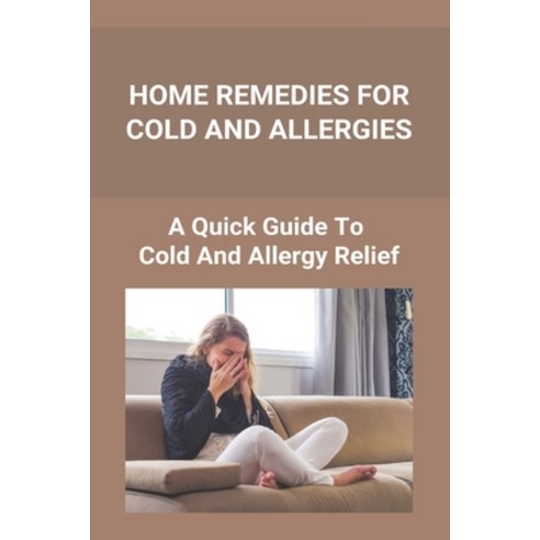 Home Remedies For Cold And Allergies: How To Fight Cold And Allergies Naturally: How To Prevent Cold... Paperback, Amazon Digital Services LLC..., English, 9798737190798