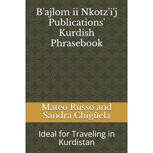 B''ajlom ii Nkotz''i''j Publications'' Kurdish Phrasebook: Ideal for Traveling in Kurdistan Paperback, Independently Published