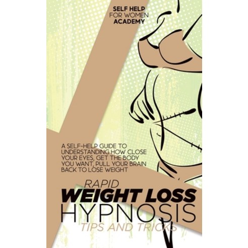 (영문도서) Rapid Weight Loss Hypnosis Tips And Tricks: A Self-Help Guide To Understanding How Close Your... Hardcover, Self Help for Women Academy, English, 9781802998665