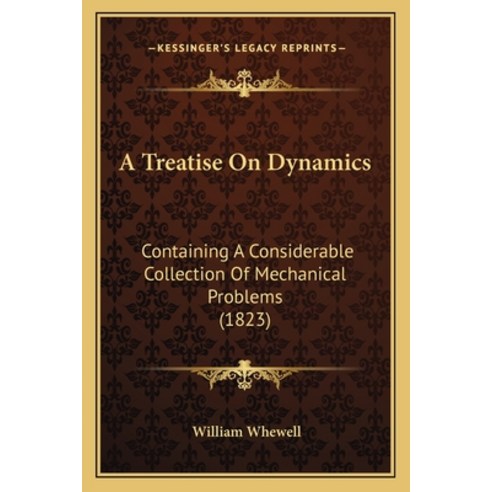 A Treatise On Dynamics: Containing A Considerable Collection Of Mechanical Problems (1823) Paperback, Kessinger Publishing
