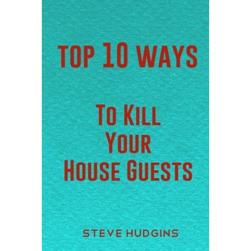 (영문도서) Top 10 Ways To Kill Your House Guests Paperback, Independently Published, English, 9798618294379