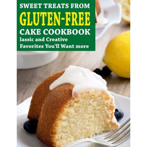 (영문도서) Sweet Treats From Gluten-Free Cake Cookbook: Classic and Creative Favorites You''ll Want more Paperback, Independently Published, English, 9798827812746