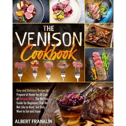 The Venison Cookbook: Easy and Delicious Recipes to Prepare at Home for All Cuts of Venison Meat. Th... Paperback, Independently Published, English, 9798728314899