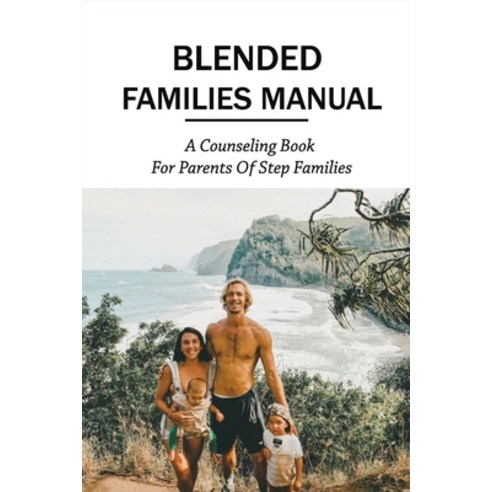 Blended Families Manual: A Counseling Book For Parents Of Step Families: Stepparenting & Blended Fam... Paperback, Independently Published, English, 9798739178695