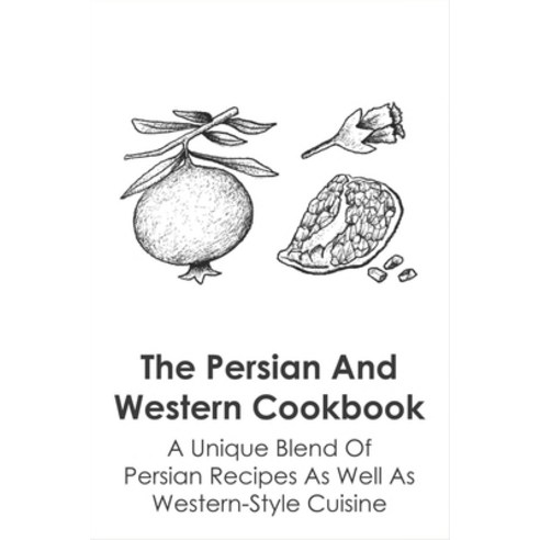 (영문도서) The Persian And Western Cookbook: A Unique Blend Of Persian Recipes As Well As Western-Style ... Paperback, Independently Published, English, 9798532946002