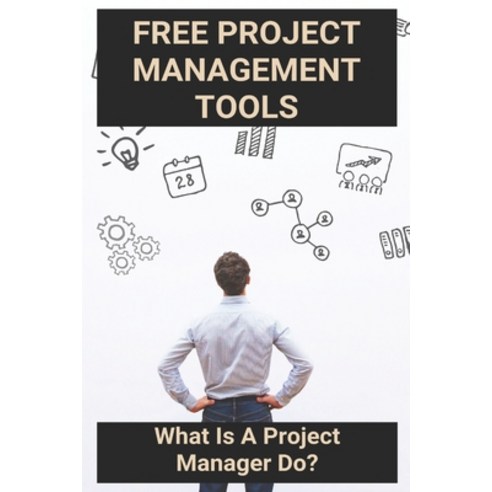 Free Project Management Tools: What Is A Project Manager Do?: Waterfall Project Management Paperback, Independently Published