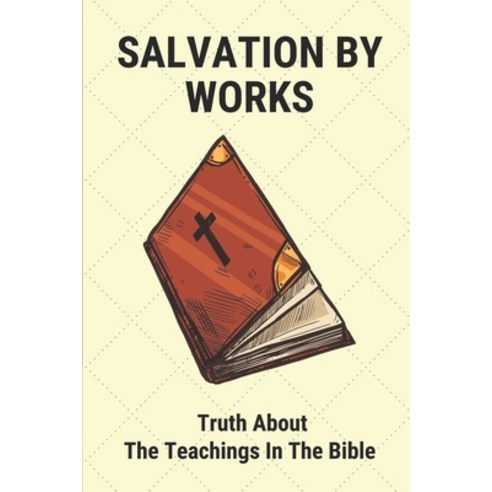 (영문도서) Salvation By Works: Truth About The Teachings In The Bible: Confusion About The Bible Paperback, Independently Published, English, 9798533549882