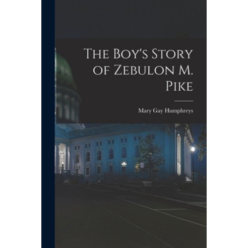 (영문도서) The Boy''s Story of Zebulon M. Pike Paperback, Legare Street Press, English, 9781018243467