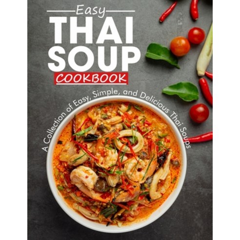 (영문도서) Easy Thai Soup Cookbook: A Collection of Easy Simple and Delicious Thai Soups Paperback, Independently Published, English, 9798533158428