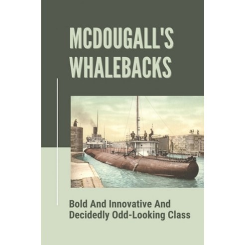 (영문도서) Mcdougall''s Whalebacks: Bold And Innovative And Decidedly Odd-Looking Class: Radical Departure Paperback, Independently Published, English, 9798532840683