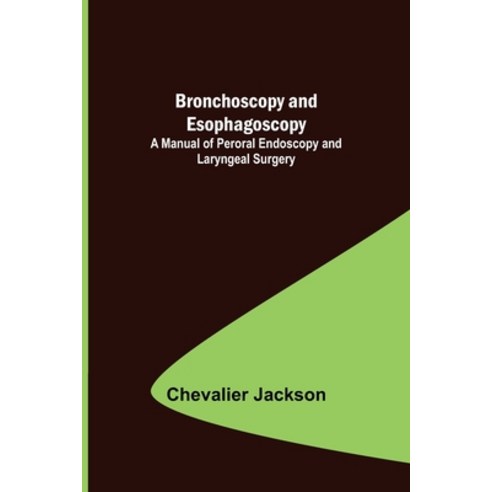 (영문도서) Bronchoscopy and Esophagoscopy; A Manual of Peroral Endoscopy and Laryngeal Surgery Paperback, Alpha Edition, English, 9789356087279