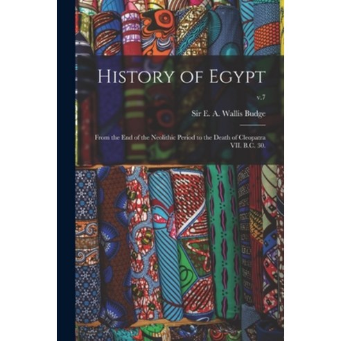 (영문도서) History of Egypt: From the End of the Neolithic Period to the Death of Cleopatra VII. B.C. 30... Paperback, Legare Street Press, English, 9781014253323