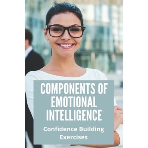 Components Of Emotional Intelligence: Confidence Building Exercises: Build Confidence At Work Paperback, Independently Published, English, 9798729813186