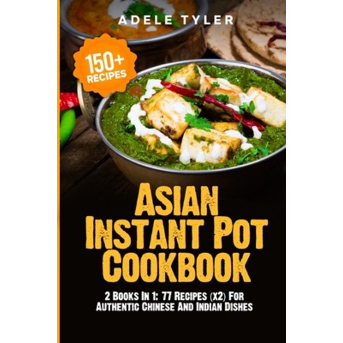 Asian Instant Pot Cookbook: 2 Books In 1: 77 Recipes (x2) For Authentic Chinese And Indian Dishes Paperback, Independently Published, English, 9798572856149