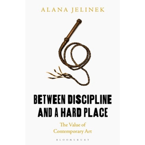 Between Discipline and a Hard Place: The Value of Contemporary Art Hardcover, Bloomsbury Academic
