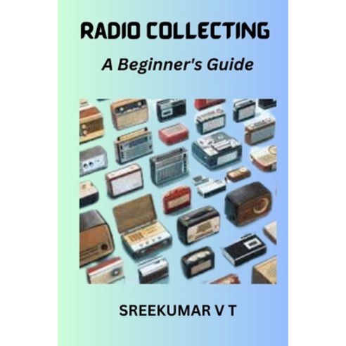 (영문도서) Radio Collecting: A Beginner''s Guide Paperback, Independently Published, English, 9798392791637
