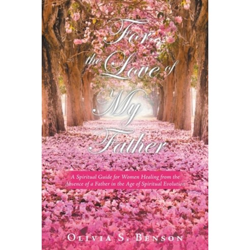 (영문도서) For the Love of My Father: A Spiritual Guide for Women Healing from the Absence of a Father i... Paperback, Balboa Press, English, 9798765231210