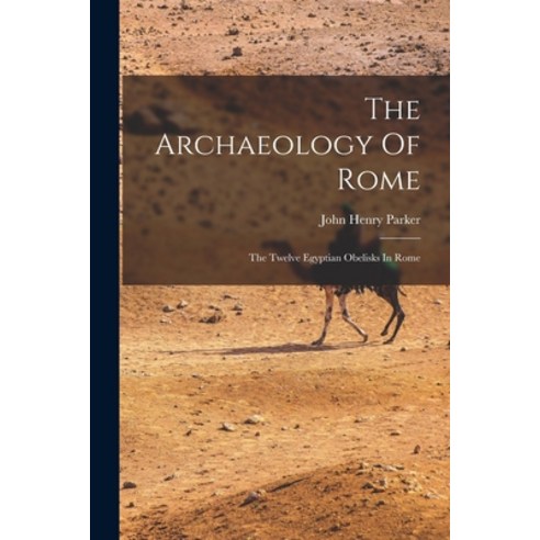 (영문도서) The Archaeology Of Rome: The Twelve Egyptian Obelisks In Rome Paperback, Legare Street Press, English, 9781017247398