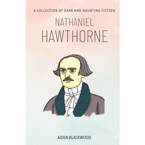 (영문도서) Nathaniel Hawthorne: A Collection of Dark and Haunting Fiction Paperback, Independently Published, English, 9798386867805