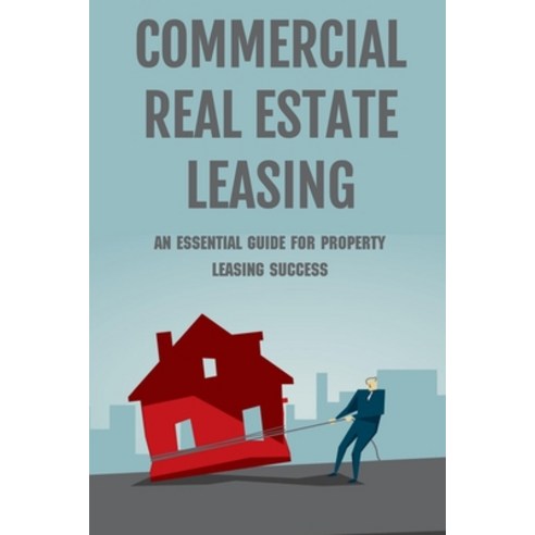 (영문도서) Commercial Real Estate Leasing: An Essential Guide For Property Leasing Success: How To Start... Paperback, Independently Published, English, 9798547132148