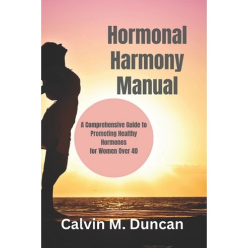 (영문도서) Hormonal Harmony Manual: A Comprehensive Guide to Promoting Healthy Hormones for Women Over 40 Paperback, Independently Published, English, 9798871193839