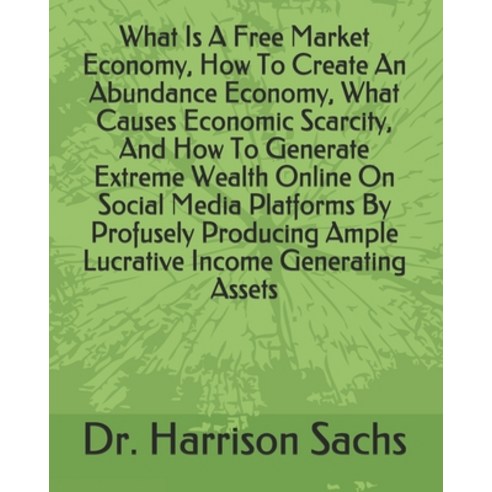 What Is A Free Market Economy How To Create An Abundance Economy What Causes Economic Scarcity An... Paperback, Independently Published