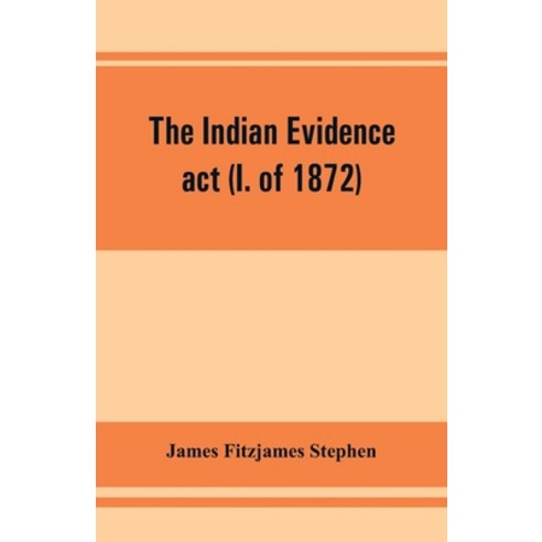 (영문도서) The Indian evidence act (I. of 1872): With an Introduction on the Principles of Judicial Evid... Paperback, Alpha Edition, English, 9789353861957