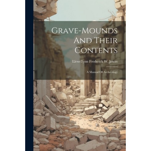 (영문도서) Grave-mounds And Their Contents: A Manual Of Archæology Paperback, Legare Street Press, English, 9781022645059