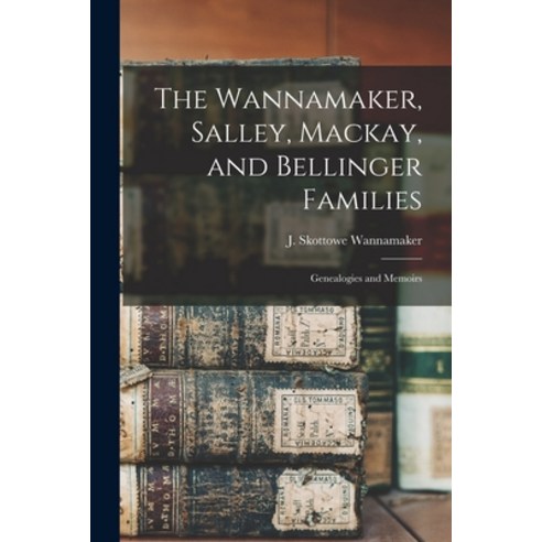 (영문도서) The Wannamaker Salley Mackay and Bellinger Families: Genealogies and Memoirs Paperback, Hassell Street Press, English, 9781014631978