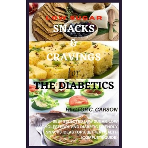 Low Sugar Snacks and Cravings for The Diabetics: Best Selected Low Sugar Low Cholesterol and Diabet... Paperback, Independently Published, English, 9798723128088