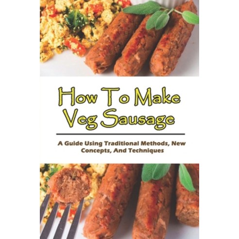 How To Make Veg Sausage: A Guide Using Traditional Methods New Concepts And Techniques: How To Mak... Paperback, Independently Published, English, 9798711560135